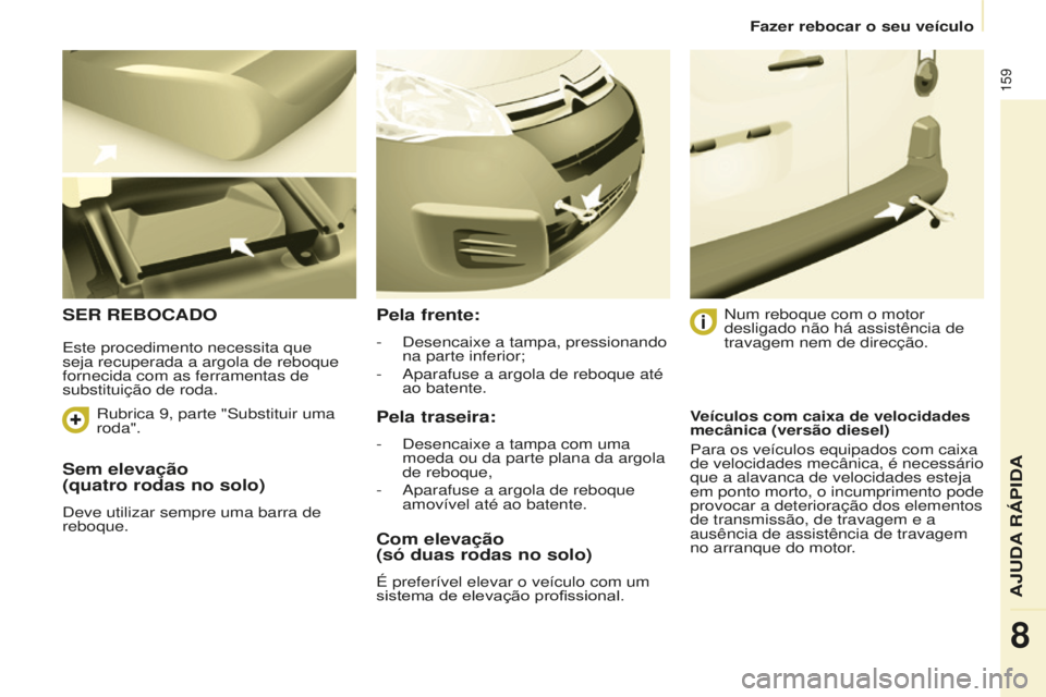 CITROEN BERLINGO ELECTRIC 2017  Manual do condutor (in Portuguese) 159
Berlingo-2-Vu_pt_Chap08_aide rapide_ed01-2015Berlingo-2-Vu_pt_Chap08_aide rapide_ed01-2015
Sem elevação  
(quatro rodas no solo)
deve utilizar sempre uma barra de 
reboque.
SER REBOCAdOPela fren