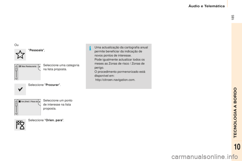 CITROEN BERLINGO ELECTRIC 2017  Manual do condutor (in Portuguese)  185
Berlingo-2-Vu_pt_Chap10a_ sM eGplus_ed01-2015
uma actualização da cartografia anual 
permite beneficiar da indicação de 
novos pontos de interesse.
Pode igualmente actualizar todos os 
meses 