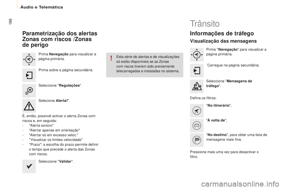 CITROEN BERLINGO ELECTRIC 2017 Manual do condutor (in Portuguese) 186
Berlingo-2-Vu_pt_Chap10a_ sM eGplus_ed01-2015
Parametrização dos alertas
z
onas com riscos /
z
onas
de perigo
Prima Navegação para visualizar a
página primária.
Prima sobre a página s CITROEN BERLINGO ELECTRIC 2017 Manual do condutor (in Portuguese) 186
Berlingo-2-Vu_pt_Chap10a_ sM eGplus_ed01-2015
Parametrização dos alertas
z
onas com riscos /
z
onas
de perigo
Prima Navegação para visualizar a
página primária.
Prima sobre a página s
