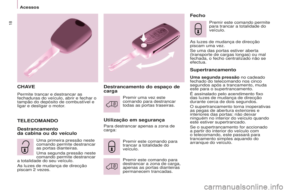 CITROEN BERLINGO ELECTRIC 2017  Manual do condutor (in Portuguese) 18
BERLINGO-2-VU_PT_ChAP03_PRET-A-PARTIR_Ed01-2015
ChAVE
Permite trancar e destrancar as 
fechaduras do veículo, abrir e fechar o 
tampão do depósito de combustível e 
ligar e desligar o motor.
Ut
