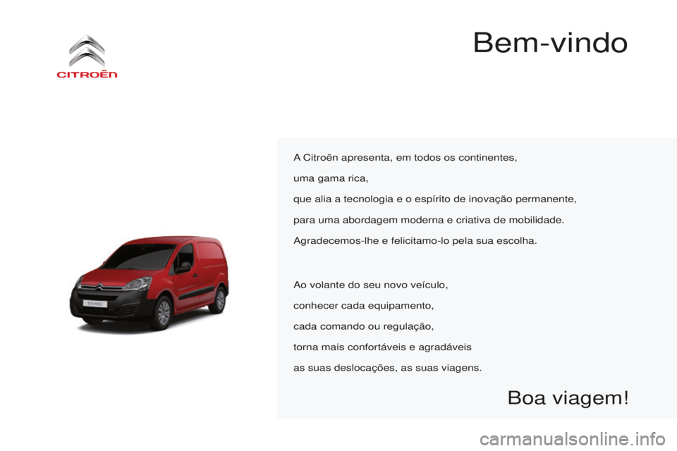 CITROEN BERLINGO ELECTRIC 2017  Manual do condutor (in Portuguese) Berlingo-2-Vu_pt_Chap00a_sommaire_ed01-2015
a Citroën apresenta, em todos os continentes,
uma gama rica,
que alia a tecnologia e o espírito de inovação permanente,
para uma abordagem moderna e cri