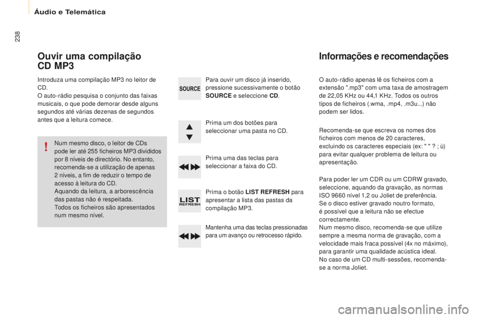 CITROEN BERLINGO ELECTRIC 2017 Manual do condutor (in Portuguese) 238
Berlingo-2-Vu_pt_Chap10b_ rd45_ed01-2015
O auto-rádio apenas lê os ficheiros com a
extensão ".mp3" com uma taxa de amostragem
de 22,05
KHz ou 44,1 KHz. t
o
dos os outros
tipos CITROEN BERLINGO ELECTRIC 2017 Manual do condutor (in Portuguese) 238
Berlingo-2-Vu_pt_Chap10b_ rd45_ed01-2015
O auto-rádio apenas lê os ficheiros com a
extensão ".mp3" com uma taxa de amostragem
de 22,05
KHz ou 44,1 KHz. t
o
dos os outros
tipos