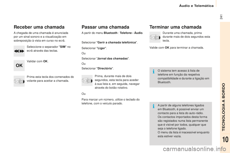 CITROEN BERLINGO ELECTRIC 2017  Manual do condutor (in Portuguese)  241
Berlingo-2-Vu_pt_Chap10b_ rd45_ed01-2015
Receber uma chamada
a chegada de uma chamada é anunciada 
p or um sinal sonoro e a visualização em 
sobreposição à vista em curso no ecrã.
s

elecc
