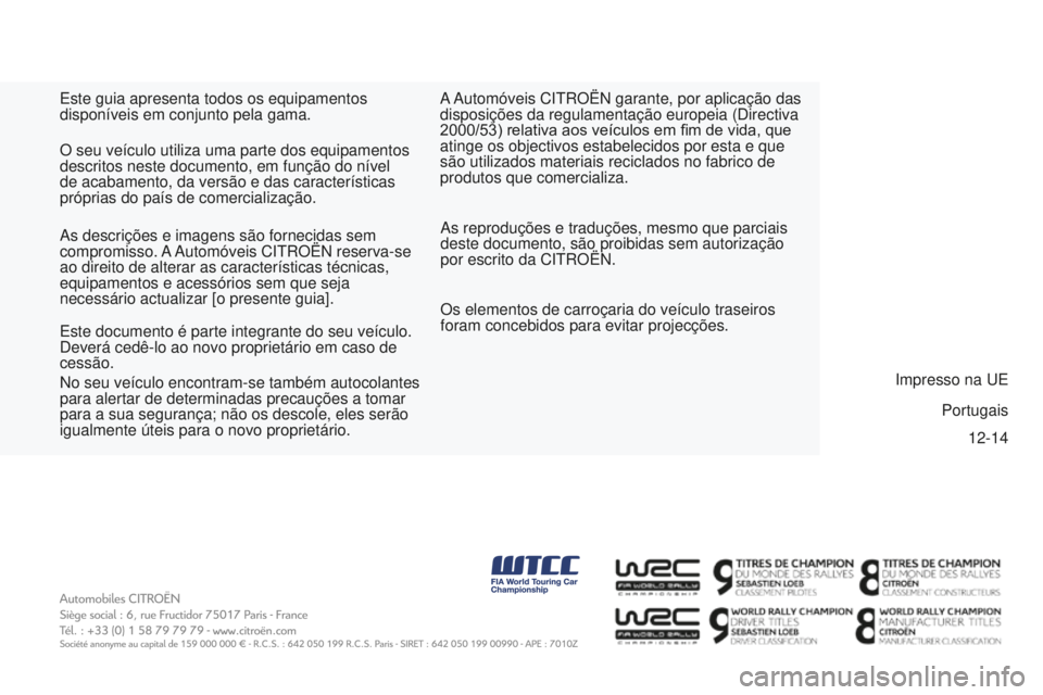 CITROEN BERLINGO ELECTRIC 2017 Manual do condutor (in Portuguese) 12-14
BerlinGO-2-Vu_Pt_CHaP11_COuV-Fin_ed01-2015
este guia apresenta todos os equipamentos
disponíveis em conjunto pela gama.
a
s reproduções e traduções, mesmo que parciais
deste documento, s CITROEN BERLINGO ELECTRIC 2017 Manual do condutor (in Portuguese) 12-14
BerlinGO-2-Vu_Pt_CHaP11_COuV-Fin_ed01-2015
este guia apresenta todos os equipamentos
disponíveis em conjunto pela gama.
a
s reproduções e traduções, mesmo que parciais
deste documento, s