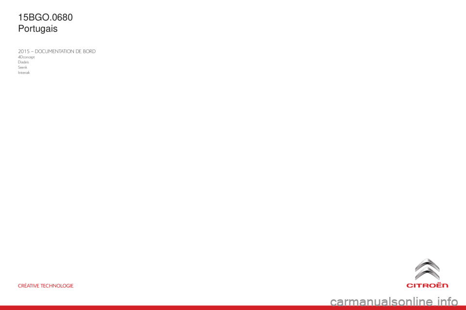 CITROEN BERLINGO ELECTRIC 2017  Manual do condutor (in Portuguese) 2015 – DOCUMENTATION DE BORD4Dconcept
Diadeis
Seenk
Interak
CRÉATIVE TECHNOLOGIE
BerlinGO-2-Vu_Pt_CHaP11_COuV-Fin_ed01-2015
15BGO.0680
Portugais 