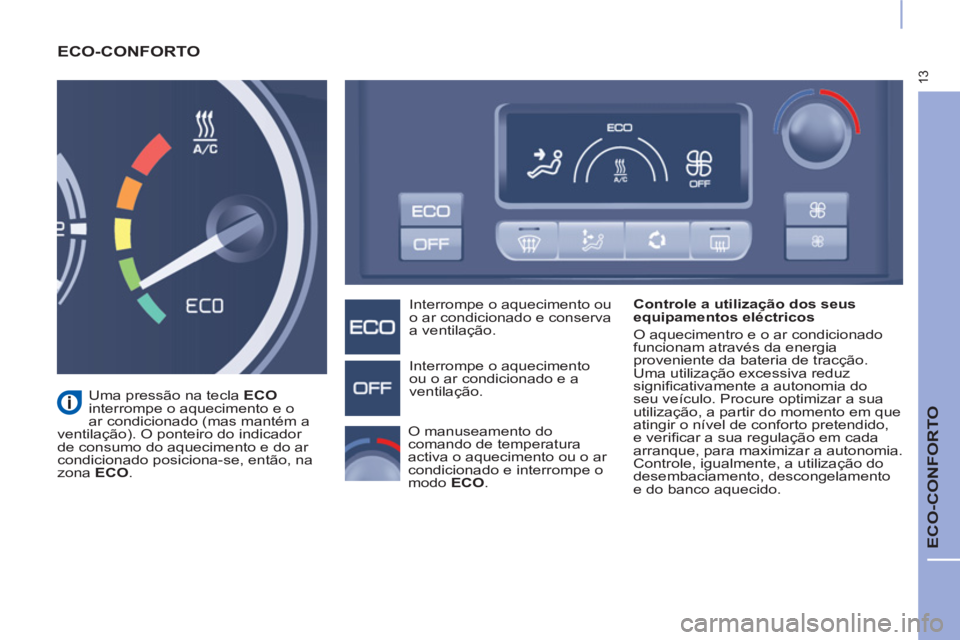 CITROEN BERLINGO ELECTRIC 2017  Manual do condutor (in Portuguese) 13
  ECO-CONFORTO 
 
ECO-CONFORTO  
 
 
Controle a utilização dos seus 
equipamentos eléctricos 
  O aquecimentro e o ar condicionado 
funcionam através da energia 
proveniente da bateria de trac