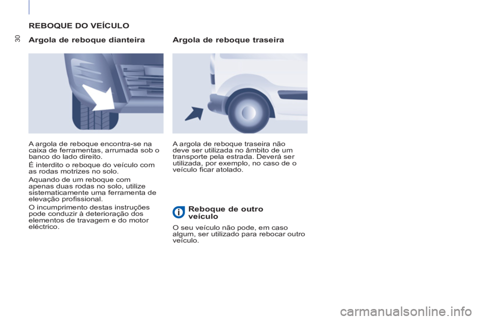 CITROEN BERLINGO ELECTRIC 2017  Manual do condutor (in Portuguese) 30
  REBOQUE DO VEÍCULO 
   
Argola de reboque dianteira 
 
A argola de reboque traseira não 
deve ser utilizada no âmbito de um 
transporte pela estrada. Deverá ser 
utilizada, por exemplo, no ca