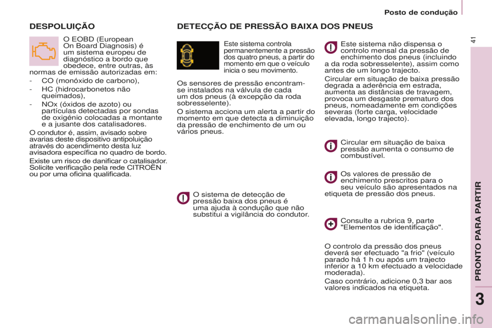 CITROEN BERLINGO ELECTRIC 2017  Manual do condutor (in Portuguese) 41
BERLINGO-2-VU_PT_ChAP03_PRET-A-PARTIR_Ed01-2015BERLINGO-2-VU_PT_ChAP03_PRET-A-PARTIR_Ed01-2015
dETECÇÃO dE PRESSÃO BAIxA dOS   PNEUS
dESPOLUIÇÃO
este sistema controla 
permanentemente a press
