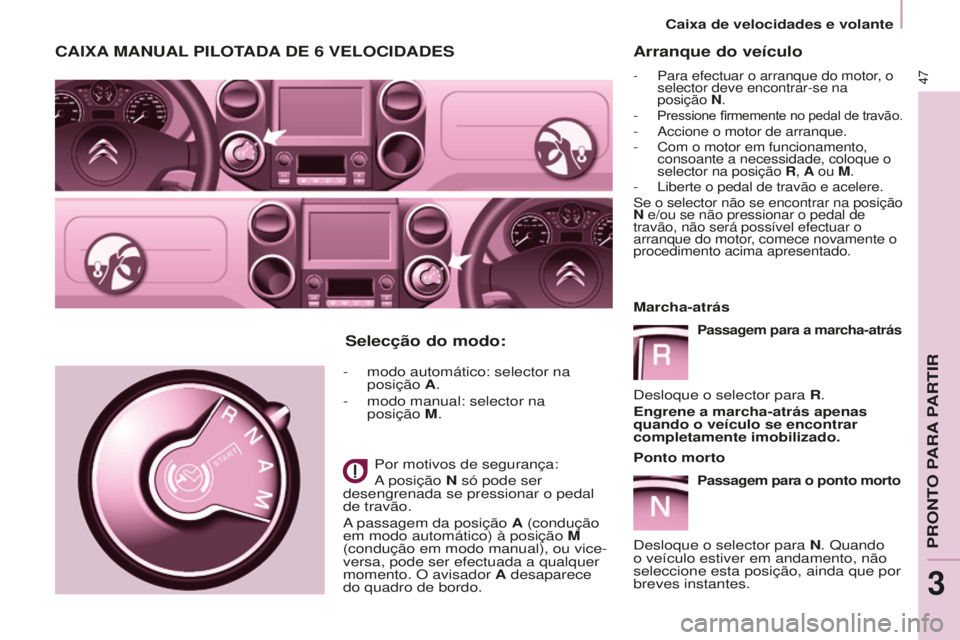 CITROEN BERLINGO ELECTRIC 2017  Manual do condutor (in Portuguese) 47
BERLINGO-2-VU_PT_ChAP03_PRET-A-PARTIR_Ed01-2015BERLINGO-2-VU_PT_ChAP03_PRET-A-PARTIR_Ed01-2015
Arranque do veículo
- Para efectuar o arranque do motor, o 
selector deve encontrar-se na  
posição