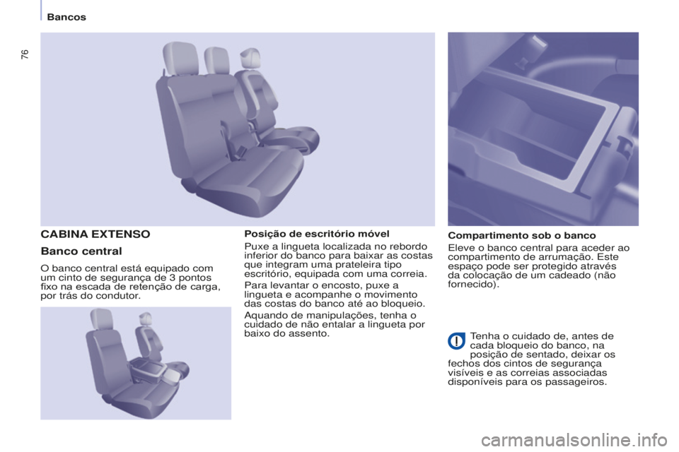 CITROEN BERLINGO ELECTRIC 2017  Manual do condutor (in Portuguese) 76
Berlingo-2-VU_pt_Chap04_Ergonomie_ed01-2015Berlingo-2-VU_pt_Chap04_Ergonomie_ed01-2015
Posição de escritório móvel
Puxe a lingueta localizada no rebordo 
inferior do banco para baixar as costas