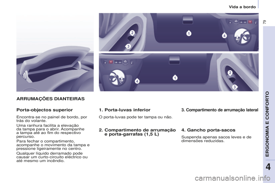 CITROEN BERLINGO ELECTRIC 2017  Manual do condutor (in Portuguese) 79
Berlingo-2-VU_pt_Chap04_Ergonomie_ed01-2015Berlingo-2-VU_pt_Chap04_Ergonomie_ed01-2015
ARRUMAÇÕES dIANTEIRAS
1. Porta-luvas inferior
O porta-luvas pode ter tampa ou não.
Porta-objectos superior
