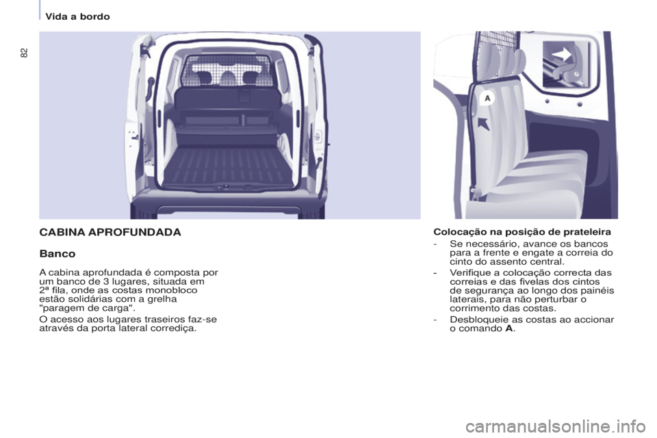 CITROEN BERLINGO ELECTRIC 2017  Manual do condutor (in Portuguese) 82
Berlingo-2-VU_pt_Chap04_Ergonomie_ed01-2015Berlingo-2-VU_pt_Chap04_Ergonomie_ed01-2015
CABINA APROFUN d A d A
Banco
Colocação na posição de prateleira
-
  s e necessário, avance os bancos 
par