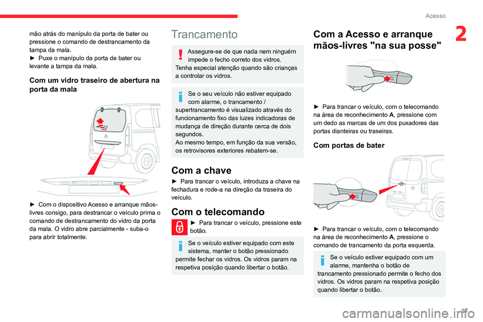 CITROEN BERLINGO VAN 2021 Manual do condutor (in Portuguese) 27
Acesso
2mão atrás do manípulo da porta de bater ou
pressione o comando de destrancamento da
tampa da mala.
►
Puxe o manípulo da porta de bater ou
levante a tampa da mala.
Com um vidro tr CITROEN BERLINGO VAN 2021 Manual do condutor (in Portuguese) 27
Acesso
2mão atrás do manípulo da porta de bater ou
pressione o comando de destrancamento da
tampa da mala.
►
Puxe o manípulo da porta de bater ou
levante a tampa da mala.
Com um vidro tr