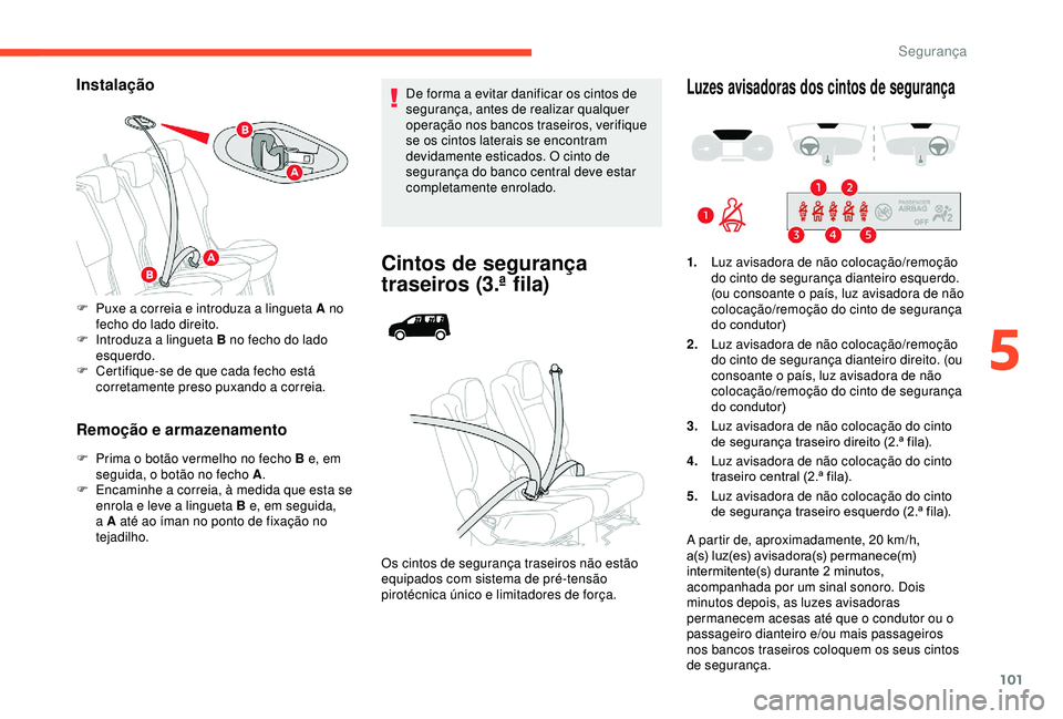 CITROEN BERLINGO VAN 2019  Manual do condutor (in Portuguese) 101
Instalação
Remoção e armazenamento
F Prima o botão vermelho no fecho B e, em seguida, o botão no fecho A .
F
 
E
 ncaminhe a correia, à medida que esta se 
enrola e leve a lingueta B e, em 