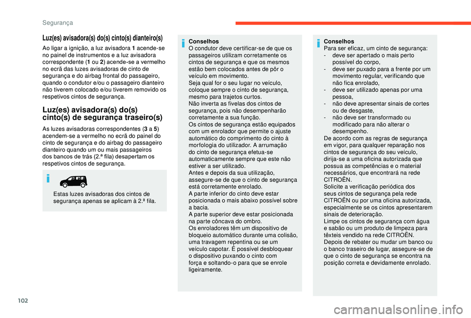 CITROEN BERLINGO VAN 2019  Manual do condutor (in Portuguese) 102
Luz(es) avisadora(s) do(s) cinto(s) dianteiro(s)
Ao ligar a ignição, a luz avisadora 1 acende-se 
no painel de instrumentos e a luz avisadora 
correspondente (1 ou 2) acende-se a vermelho 
no ec