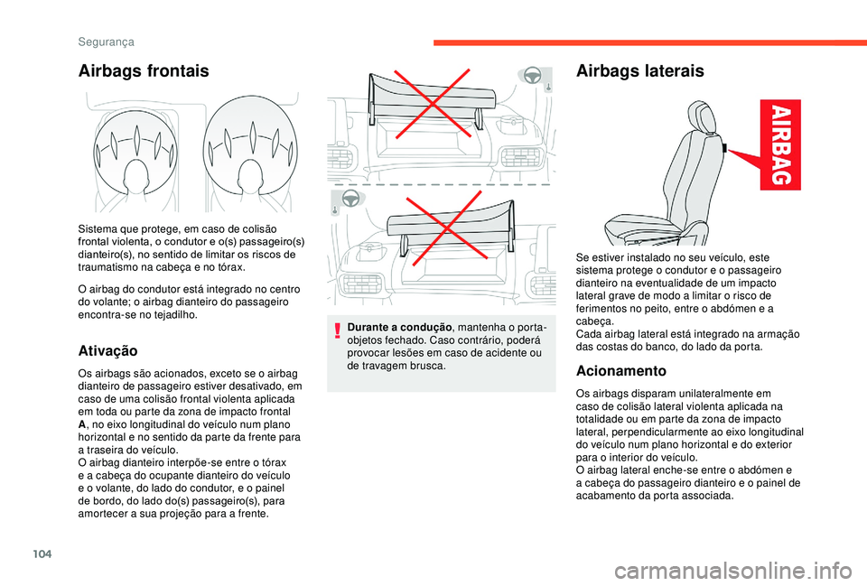 CITROEN BERLINGO VAN 2019  Manual do condutor (in Portuguese) 104
Airbags frontais
Sistema que protege, em caso de colisão 
frontal violenta, o condutor e o(s) passageiro(s) 
dianteiro(s), no sentido de limitar os riscos de 
traumatismo na cabeça e no tórax.
