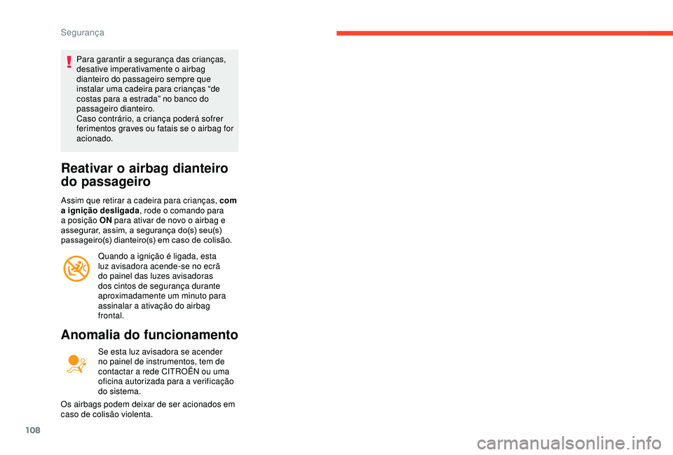 CITROEN BERLINGO VAN 2019  Manual do condutor (in Portuguese) 108
Para garantir a segurança das crianças, 
desative imperativamente o airbag 
dianteiro do passageiro sempre que 
instalar uma cadeira para crianças “de 
costas para a estrada” no banco do 
p