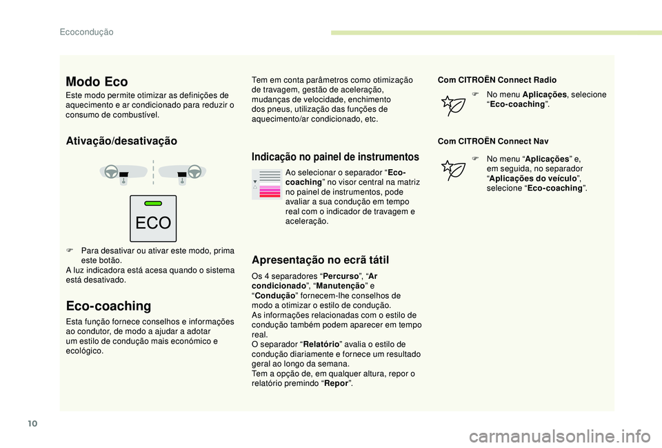 CITROEN BERLINGO VAN 2019  Manual do condutor (in Portuguese) 10
Ativação/desativação
F Para desativar ou ativar este modo, prima este botão.
A luz indicadora está acesa quando o sistema 
está desativado.
Eco-coaching
Esta função fornece conselhos e inf