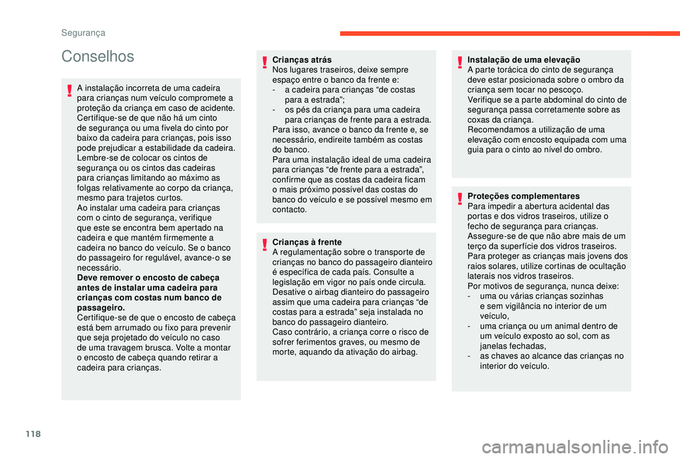 CITROEN BERLINGO VAN 2019  Manual do condutor (in Portuguese) 118
Conselhos
A instalação incorreta de uma cadeira 
para crianças num veículo compromete a 
proteção da criança em caso de acidente.
Certifique-se de que não há um cinto 
de segurança ou um