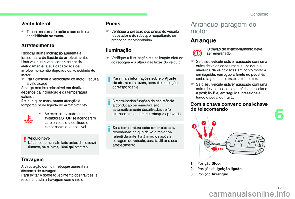 CITROEN BERLINGO VAN 2019  Manual do condutor (in Portuguese) 121
Vento lateral
F Tenha em consideração o aumento da sensibilidade ao vento.
Arrefecimento
Rebocar numa inclinação aumenta a 
temperatura do líquido de arrefecimento.
Uma vez que o ventilador 