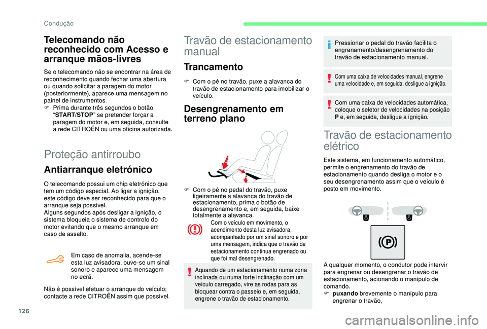 CITROEN BERLINGO VAN 2019  Manual do condutor (in Portuguese) 126
Proteção antirroubo
Antiarranque eletrónico
O telecomando possui um chip eletrónico que 
tem um código especial. Ao ligar a ignição, 
este código deve ser reconhecido para que o 
arranque 