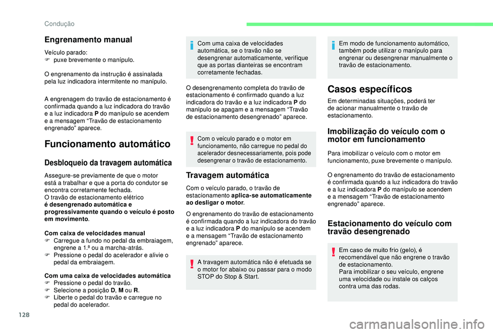 CITROEN BERLINGO VAN 2019  Manual do condutor (in Portuguese) 128
Engrenamento manual
Veículo parado:
F p uxe brevemente o manípulo.
O engrenamento da instrução é assinalada 
pela luz indicadora intermitente no manípulo.
A engrenagem do travão de estacion