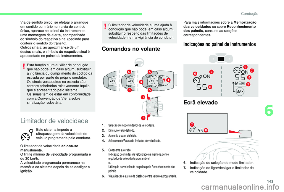 CITROEN BERLINGO VAN 2019  Manual do condutor (in Portuguese) 143
Limitador de velocidade
Este sistema impede a 
ultrapassagem da velocidade do 
veículo programada pelo condutor.
O limitador de velocidade aciona-se  
manualmente.
O limite mínimo de velocidade 