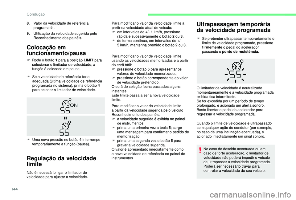 CITROEN BERLINGO VAN 2019  Manual do condutor (in Portuguese) 144
Colocação em 
funcionamento/pausa
F Se a velocidade de referência for a adequada (última velocidade de referência 
programada no sistema), prima o botão 4 
para acionar o limitador de veloci