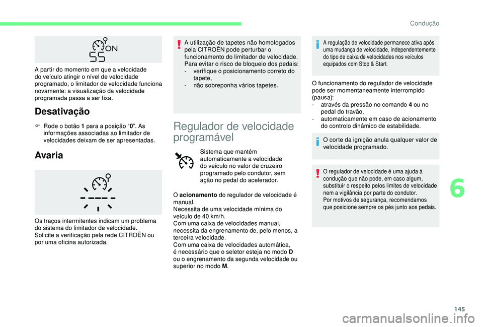 CITROEN BERLINGO VAN 2019  Manual do condutor (in Portuguese) 145
Desativação
F Rode o botão 1 para a posição “0”. As 
informações associadas ao limitador de 
velocidades deixam de ser apresentadas.
Avaria
A utilização de tapetes não homologados 
p