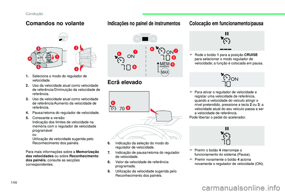 CITROEN BERLINGO VAN 2019  Manual do condutor (in Portuguese) 146
Comandos no volante
Para mais informações sobre a Memorização 
das velocidades ou sobre Reconhecimento 
dos painéis , consulte as secções 
correspondentes. 1. Seleciona o modo do regulador 