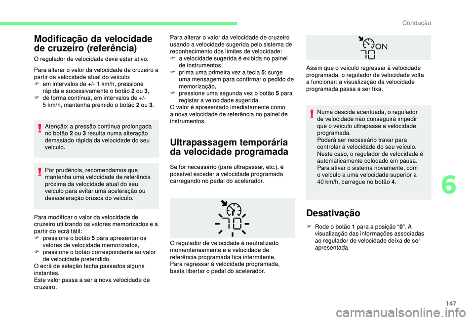 CITROEN BERLINGO VAN 2019  Manual do condutor (in Portuguese) 147
Modificação da velocidade 
de cruzeiro (referência)
O regulador de velocidade deve estar ativo.
Para alterar o valor da velocidade de cruzeiro a 
partir da velocidade atual do veículo:
F 
e
 m