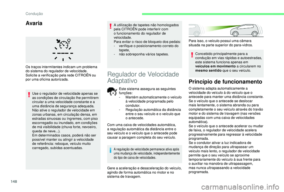 CITROEN BERLINGO VAN 2019  Manual do condutor (in Portuguese) 148
Avaria
Use o regulador de velocidade apenas se 
as condições de circulação lhe permitirem 
circular a uma velocidade constante e a 
uma distância de segurança adequada.
Não ative o regulado