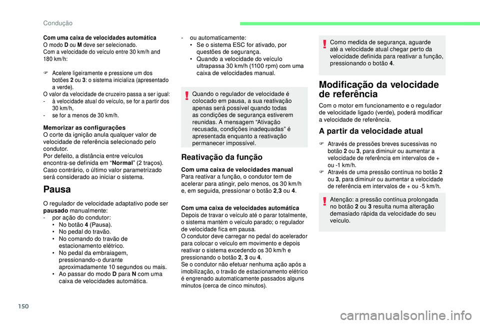 CITROEN BERLINGO VAN 2019  Manual do condutor (in Portuguese) 150
Com uma caixa de velocidades automática
O modo D ou M deve ser selecionado.
Com a velocidade do veículo entre 30  km/h and 
180
 

km/h:
F
 
A
 celere ligeiramente e pressione um dos 
botões 2 