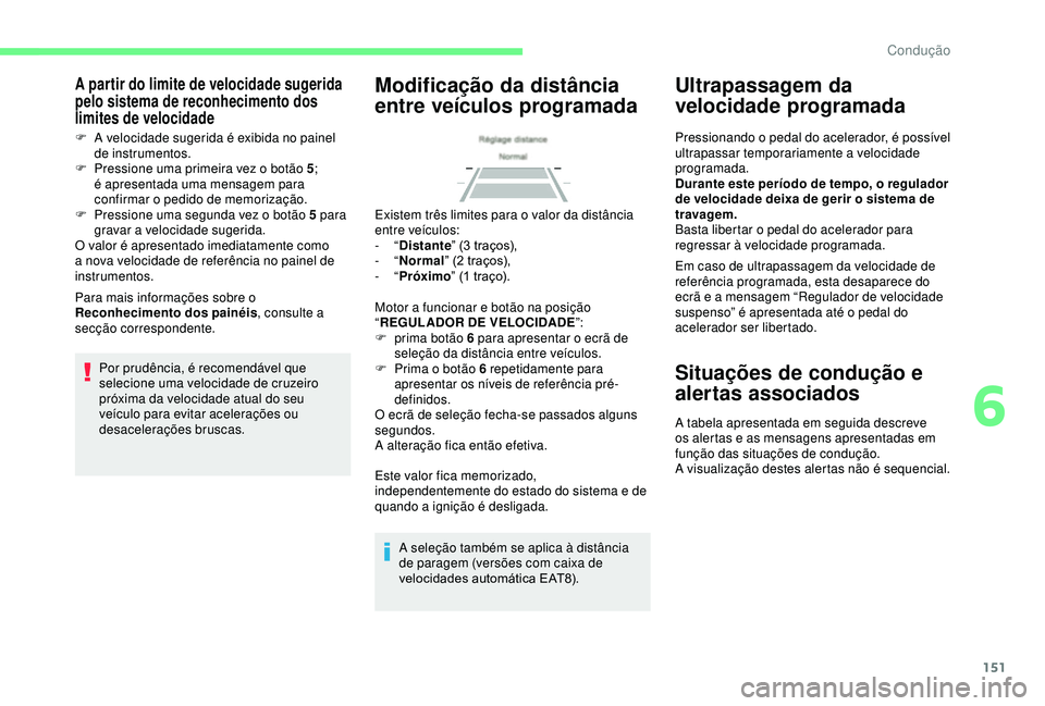 CITROEN BERLINGO VAN 2019  Manual do condutor (in Portuguese) 151
A partir do limite de velocidade sugerida 
pelo sistema de reconhecimento dos 
limites de velocidade
F A velocidade sugerida é exibida no painel de instrumentos.
F
 
P
 ressione uma primeira vez 