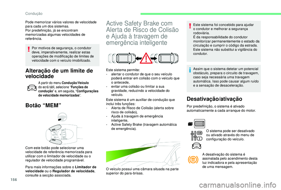 CITROEN BERLINGO VAN 2019  Manual do condutor (in Portuguese) 156
Por motivos de segurança, o condutor 
deve, imperativamente, realizar estas 
operações de modificação de limites de 
velocidade com o veículo imobilizado.
Botão “MEM”
Para mais informa