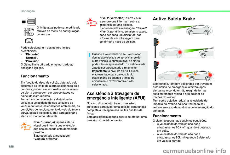 CITROEN BERLINGO VAN 2019  Manual do condutor (in Portuguese) 158
O limite atual pode ser modificado 
através do menu de configuração 
do veículo.
Pode selecionar um destes três limites 
predefinidos:
-
 
“ Distante ”,
-
 
“ Normal ”,
-
 
“ Próxi