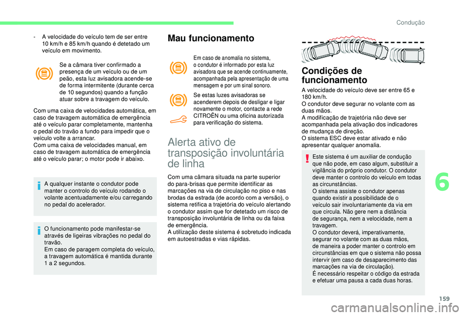 CITROEN BERLINGO VAN 2019  Manual do condutor (in Portuguese) 159
Se a câmara tiver confirmado a 
presença de um veículo ou de um 
peão, esta luz avisadora acende-se 
de forma intermitente (durante cerca 
de 10  segundos) quando a função 
atuar sobre a tra