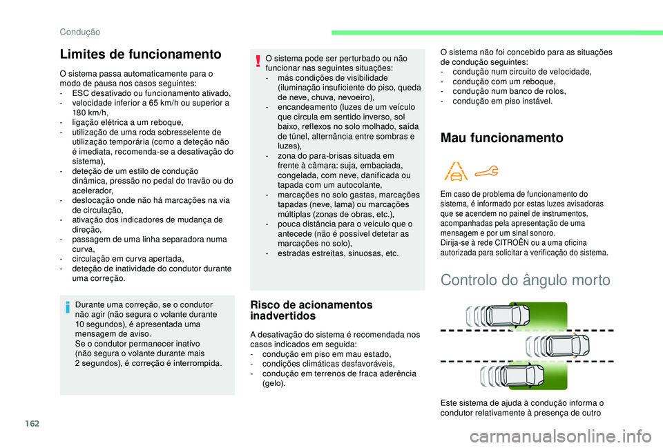 CITROEN BERLINGO VAN 2019  Manual do condutor (in Portuguese) 162
Durante uma correção, se o condutor 
não agir (não segura o volante durante 
10  segundos), é apresentada uma 
mensagem de aviso.
Se o condutor permanecer inativo 
(não segura o volante dura