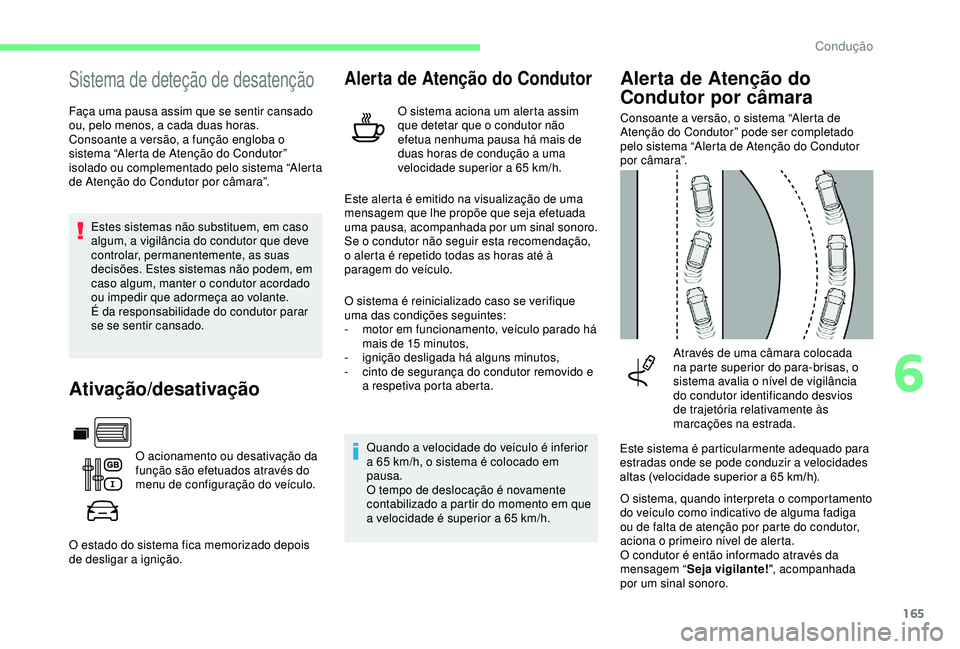 CITROEN BERLINGO VAN 2019  Manual do condutor (in Portuguese) 165
Sistema de deteção de desatenção
Faça uma pausa assim que se sentir cansado 
ou, pelo menos, a cada duas horas.
Consoante a versão, a função engloba o 
sistema “Alerta de Atenção do Co