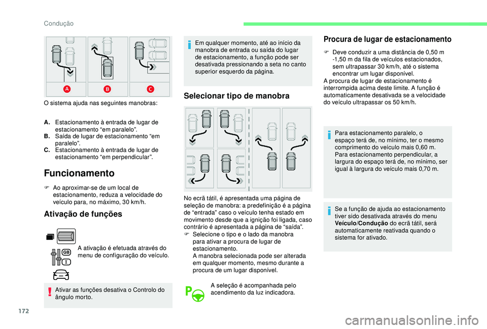CITROEN BERLINGO VAN 2019  Manual do condutor (in Portuguese) 172
Funcionamento
F Ao aproximar-se de um local de estacionamento, reduza a velocidade do 
veículo para, no máximo, 30
  km/h.
Ativação de funções
A ativação é efetuada através do 
menu de c