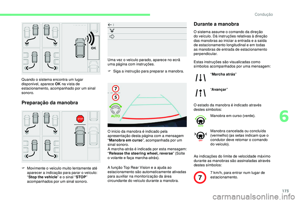 CITROEN BERLINGO VAN 2019  Manual do condutor (in Portuguese) 173
7
Quando o sistema encontra um lugar 
disponível, aparece OK na vista de 
estacionamento, acompanhado por um sinal 
sonoro.
Preparação da manobra
F Movimente o veículo muito lentamente até  a