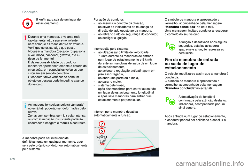 CITROEN BERLINGO VAN 2019  Manual do condutor (in Portuguese) 174
5
Durante uma manobra, o volante roda 
rapidamente: não segure no volante 
nem coloque as mãos dentro do volante. 
Verifique se existe algo que possa 
bloquear a manobra (peça de roupa solta 
e