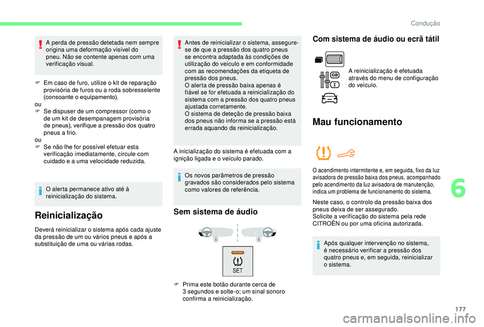 CITROEN BERLINGO VAN 2019  Manual do condutor (in Portuguese) 177
A perda de pressão detetada nem sempre 
origina uma deformação visível do 
pneu. Não se contente apenas com uma 
verificação visual.
F
 
E
 m caso de furo, utilize o kit de reparação 
pro