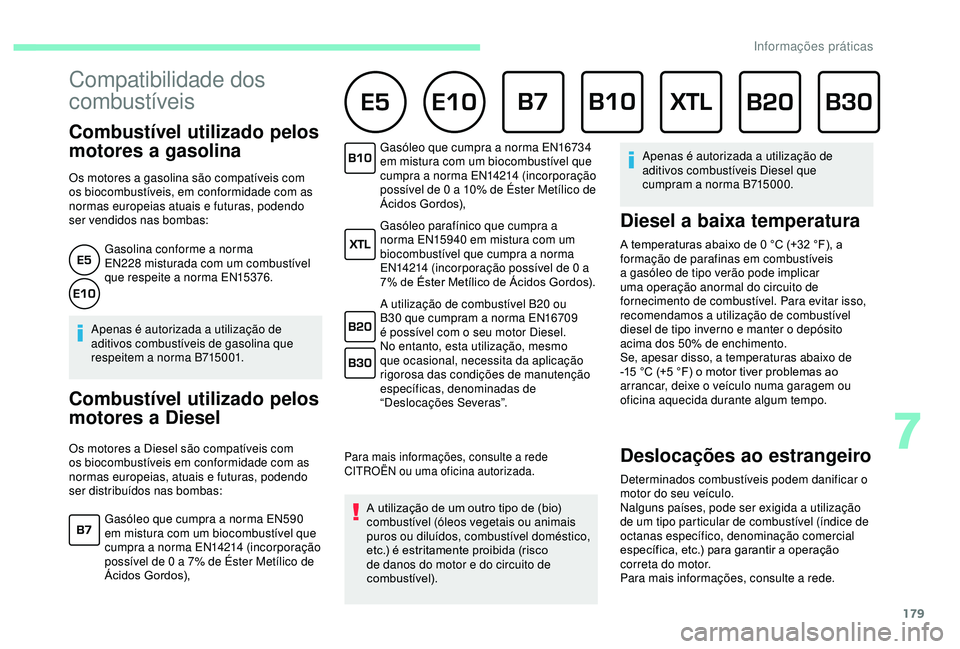 CITROEN BERLINGO VAN 2019  Manual do condutor (in Portuguese) 179
Compatibilidade dos 
combustíveis 
Combustível utilizado pelos 
motores a gasolina
Os motores a gasolina são compatíveis com 
os biocombustíveis, em conformidade com as 
normas europeias atua