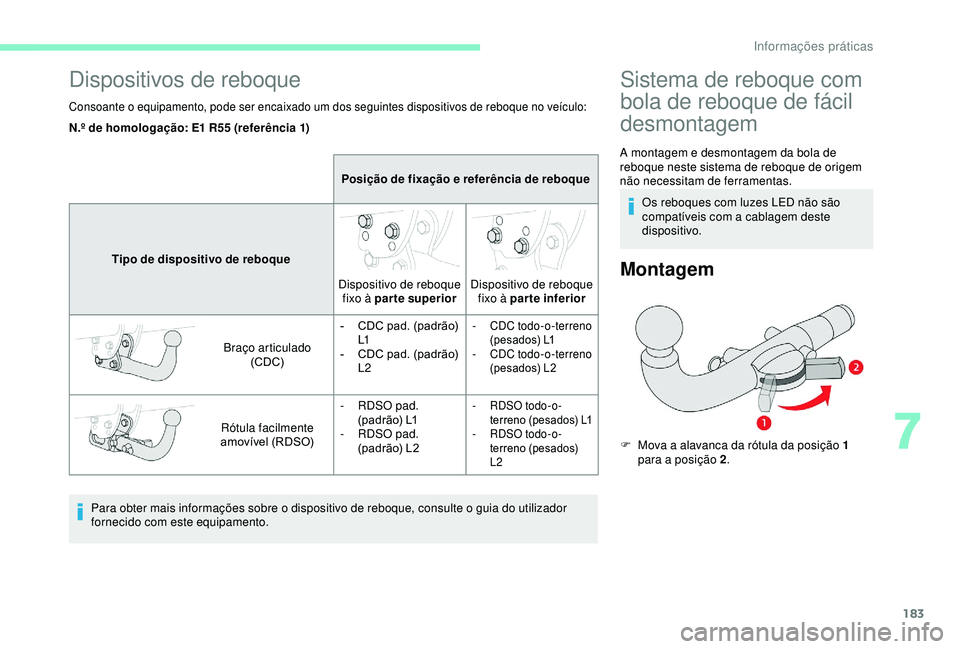 CITROEN BERLINGO VAN 2019  Manual do condutor (in Portuguese) 183
Dispositivos de reboque
Consoante o equipamento, pode ser encaixado um dos seguintes dispositivos de reboque no veículo:
Para obter mais informações sobre o dispositivo de reboque, consulte o g