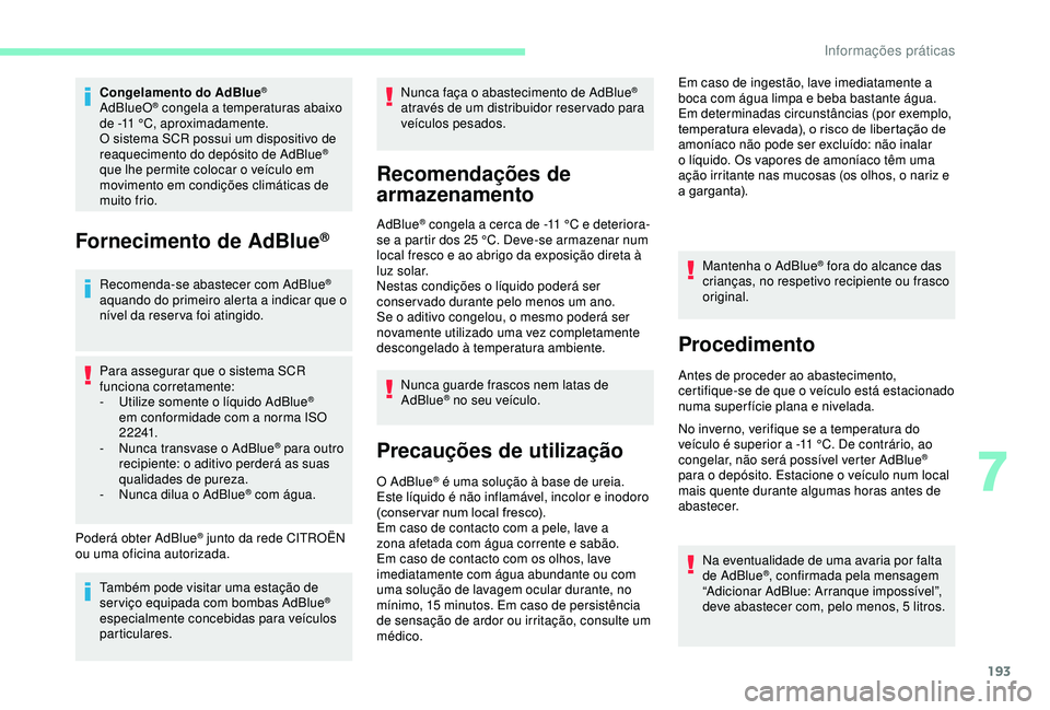 CITROEN BERLINGO VAN 2019  Manual do condutor (in Portuguese) 193
Congelamento do AdBlue®
AdBlueO® congela a temperaturas abaixo 
de -11
 
°C, aproximadamente.
O sistema SCR possui um dispositivo de 
reaquecimento do depósito de AdBlue
® 
que lhe permite co