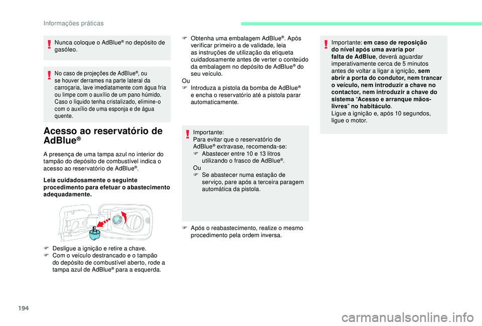 CITROEN BERLINGO VAN 2019  Manual do condutor (in Portuguese) 194
No caso de projeções de AdBlue®, ou 
se houver derrames na parte lateral da 
carroçaria, lave imediatamente com água fria 
ou limpe com o auxílio de um pano húmido.
Caso o líquido tenha cr