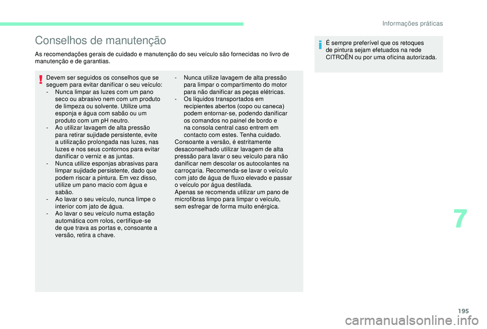 CITROEN BERLINGO VAN 2019  Manual do condutor (in Portuguese) 195
Conselhos de manutenção
As recomendações gerais de cuidado e manutenção do seu veículo são fornecidas no livro de 
manutenção e de garantias.Devem ser seguidos os conselhos que se 
segue