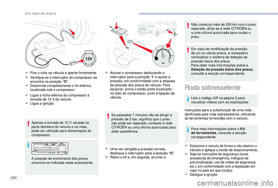 CITROEN BERLINGO VAN 2019  Manual do condutor (in Portuguese) 200
F Verifique se o interruptor do compressor se encontra na posição “ O”.
F
 
D
 esenrole completamente o fio elétrico, 
localizado sob o compressor.
Apenas a tomada de 12
  V, situada na 
pa
