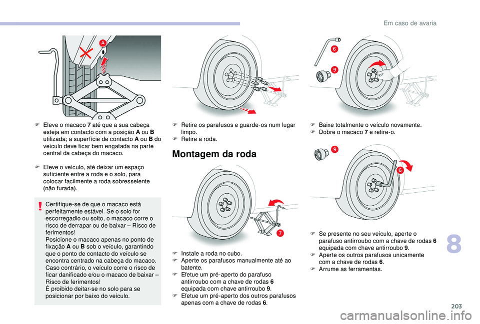 CITROEN BERLINGO VAN 2019  Manual do condutor (in Portuguese) 203
F Eleve o macaco 7 até que a sua cabeça esteja em contacto com a posição A ou B 
utilizada; a super fície de contacto A ou B do 
veículo deve ficar bem engatada na parte 
central da cabeça 